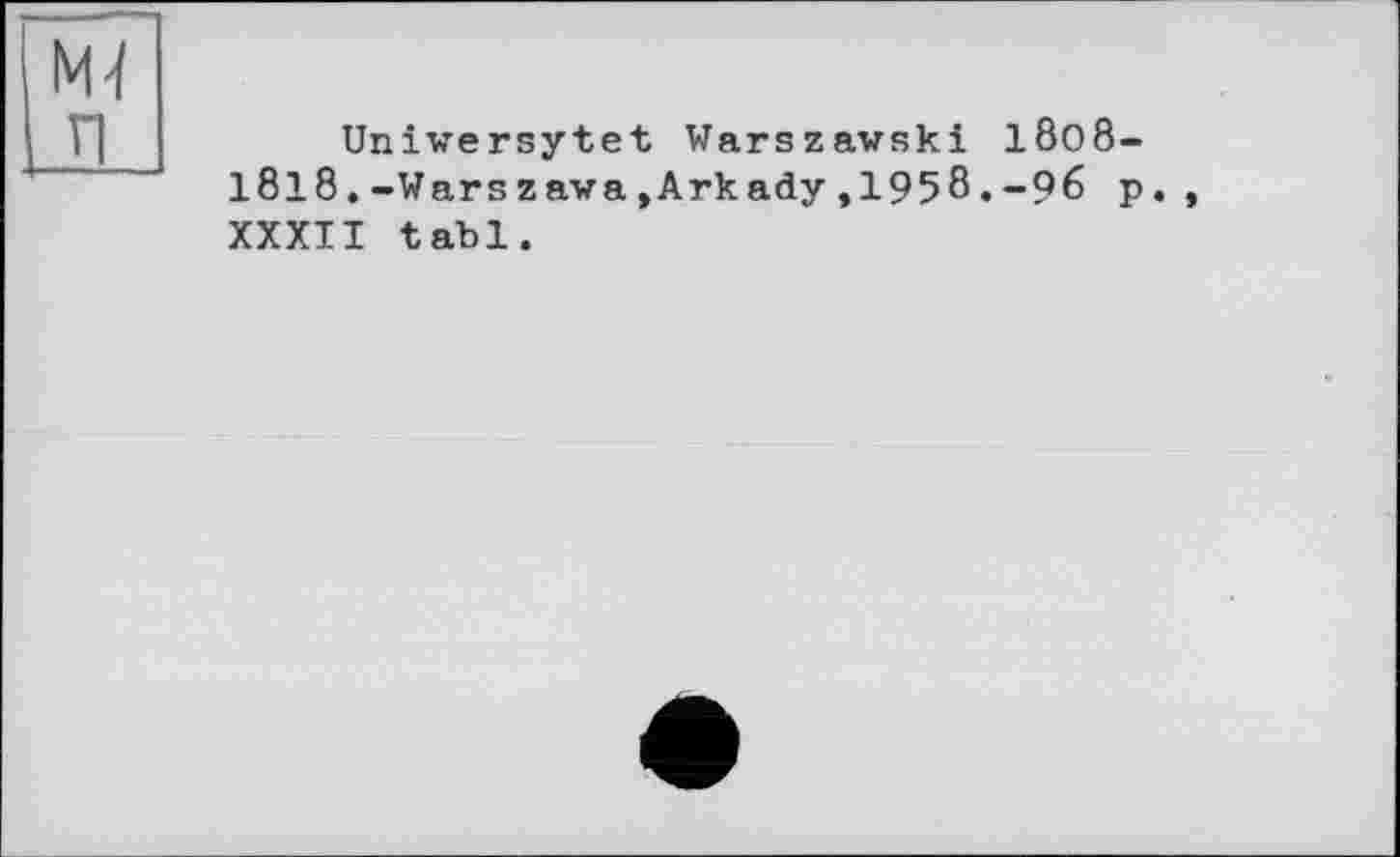 ﻿Uniwersytet Warszavski 18o8-1818.-Warszawa,Arkady,1958.-96 p., XXXII tabl.